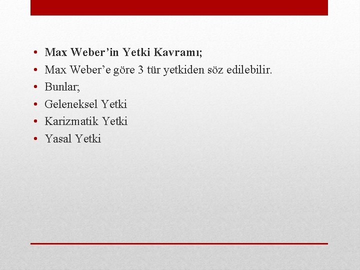  • • • Max Weber’in Yetki Kavramı; Max Weber’e göre 3 tür yetkiden