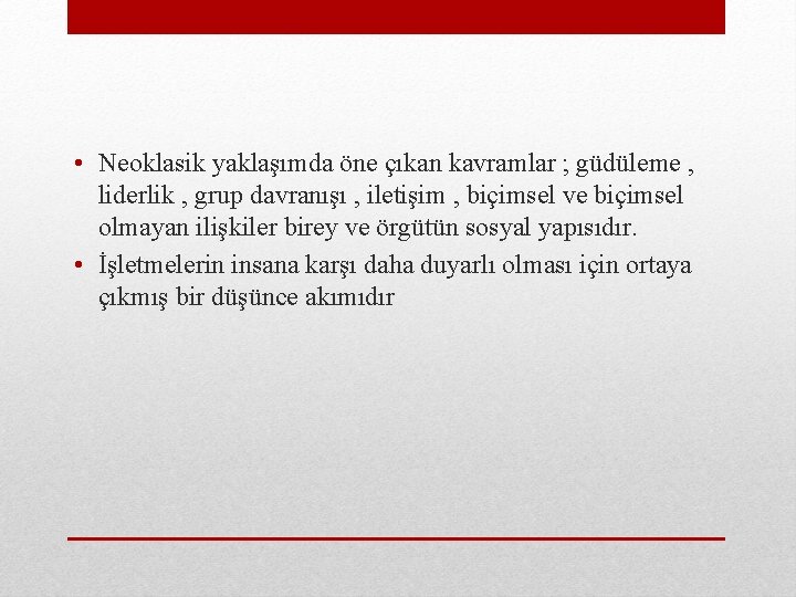  • Neoklasik yaklaşımda öne çıkan kavramlar ; güdüleme , liderlik , grup davranışı