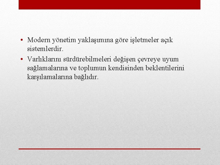  • Modern yönetim yaklaşımına göre işletmeler açık sistemlerdir. • Varlıklarını sürdürebilmeleri değişen çevreye