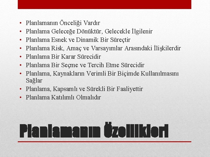  • • Planlamanın Önceliği Vardır Planlama Geleceğe Dönüktür, Gelecekle İlgilenir Planlama Esnek ve