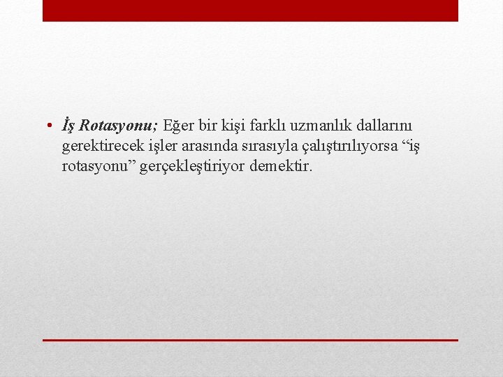  • İş Rotasyonu; Eğer bir kişi farklı uzmanlık dallarını gerektirecek işler arasında sırasıyla