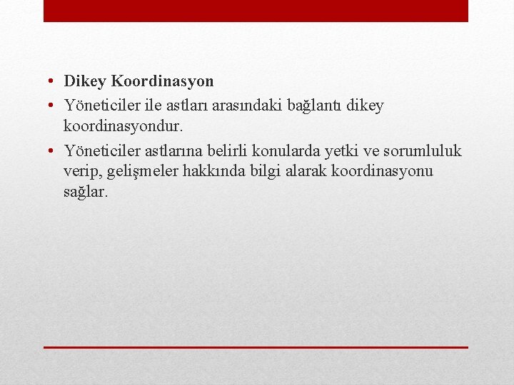  • Dikey Koordinasyon • Yöneticiler ile astları arasındaki bağlantı dikey koordinasyondur. • Yöneticiler