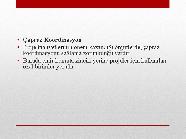  • Çapraz Koordinasyon • Proje faaliyetlerinin önem kazandığı örgütlerde, çapraz koordinasyonu sağlama zorunluluğu