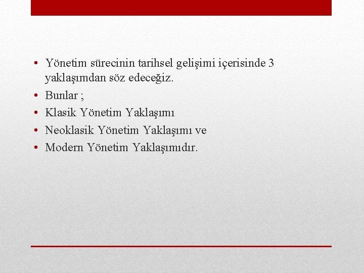  • Yönetim sürecinin tarihsel gelişimi içerisinde 3 yaklaşımdan söz edeceğiz. • Bunlar ;