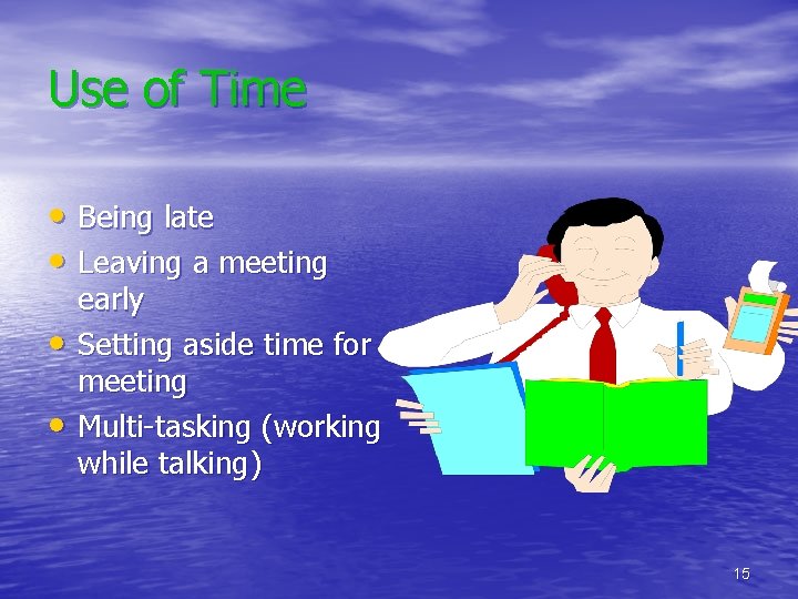 Use of Time • Being late • Leaving a meeting • • early Setting