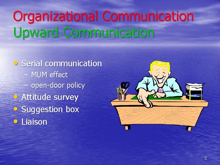 Organizational Communication Upward Communication • Serial communication – MUM effect – open-door policy •