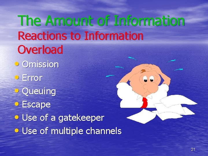 The Amount of Information Reactions to Information Overload • Omission • Error • Queuing