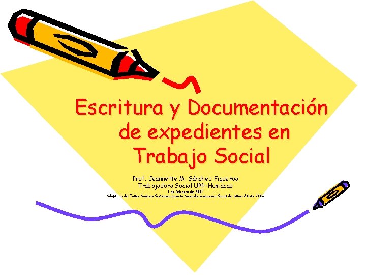 Escritura y Documentación de expedientes en Trabajo Social Prof. Jeannette M. Sánchez Figueroa Trabajadora