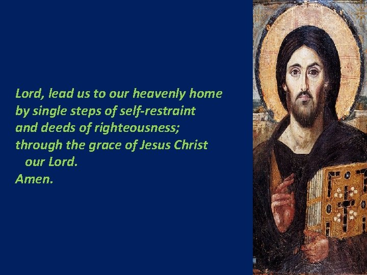 Lord, lead us to our heavenly home by single steps of self-restraint and deeds