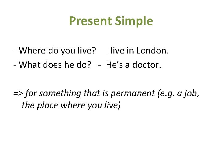 Present Simple - Where do you live? - I live in London. - What