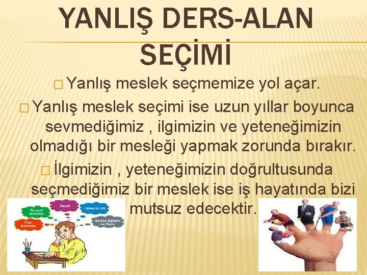 YANLIŞ DERS-ALAN SEÇİMİ � Yanlış meslek seçmemize yol açar. � Yanlış meslek seçimi ise