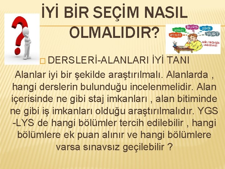 İYİ BİR SEÇİM NASIL OLMALIDIR? � DERSLERİ-ALANLARI İYİ TANI Alanlar iyi bir şekilde araştırılmalı.