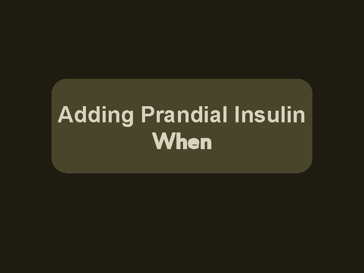 Adding Prandial Insulin When Adding Prandial Insulin When