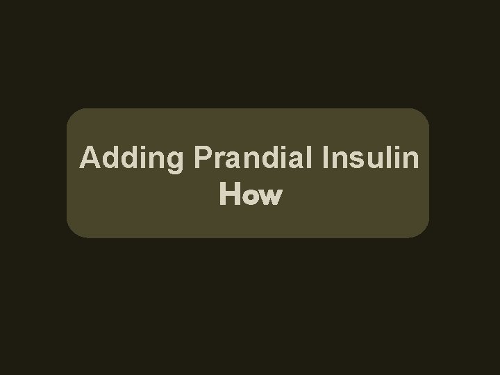 Adding Prandial Insulin How 