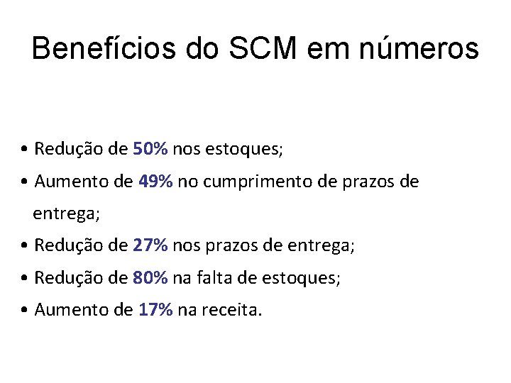 Benefícios do SCM em números • Redução de 50% nos estoques; • Aumento de