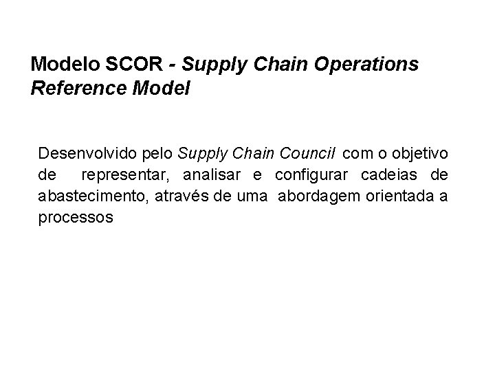 Modelo SCOR - Supply Chain Operations Reference Model Desenvolvido pelo Supply Chain Council com