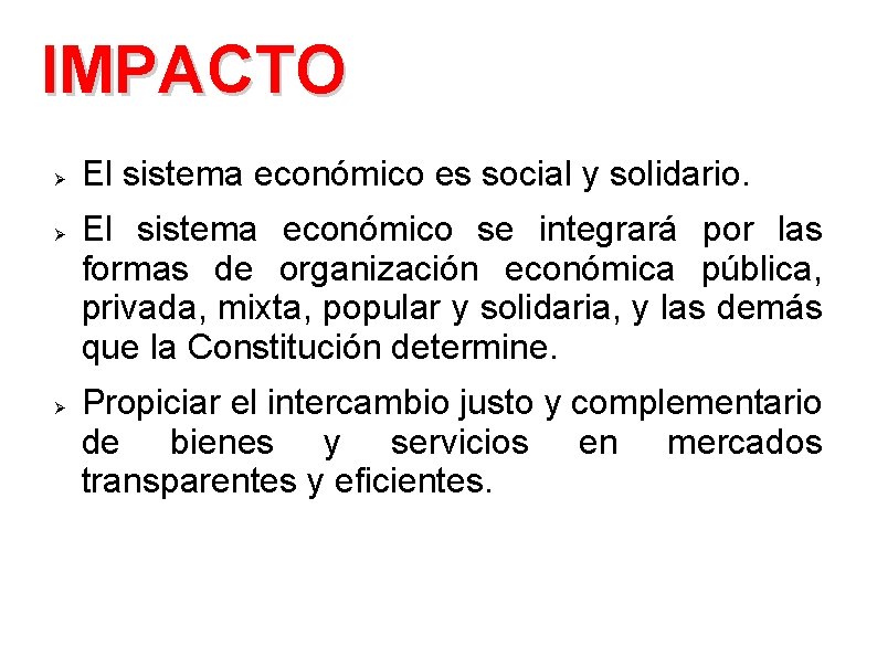 IMPACTO Ø Ø Ø El sistema económico es social y solidario. El sistema económico