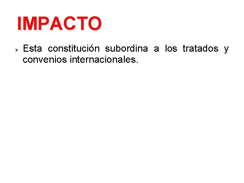 IMPACTO Ø Esta constitución subordina a los tratados y convenios internacionales. 