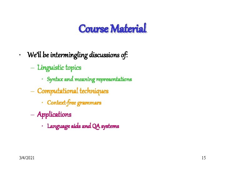 Course Material • We’ll be intermingling discussions of: – Linguistic topics • Syntax and