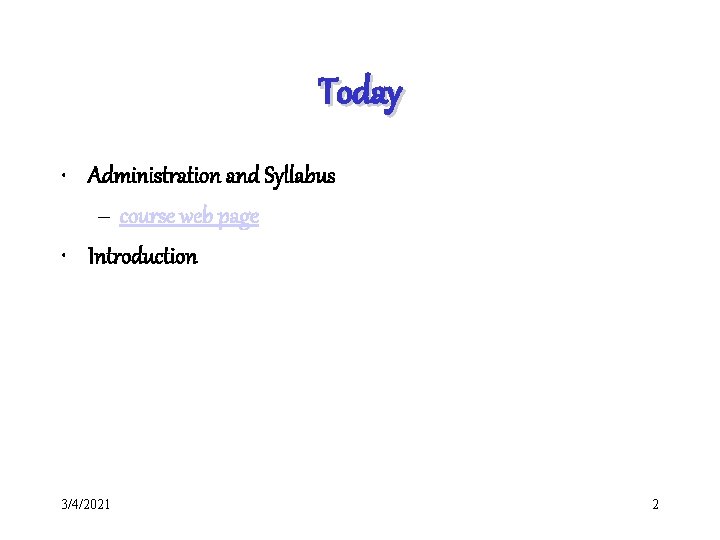 Today • Administration and Syllabus – course web page • Introduction 3/4/2021 2 
