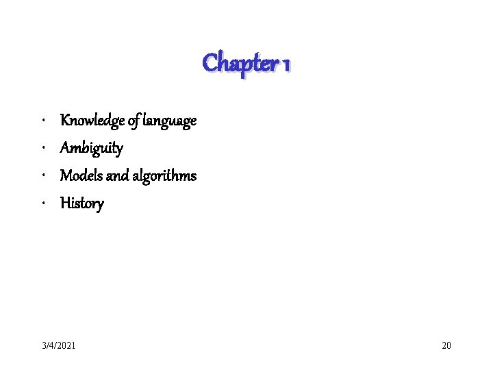 Chapter 1 • • Knowledge of language Ambiguity Models and algorithms History 3/4/2021 20