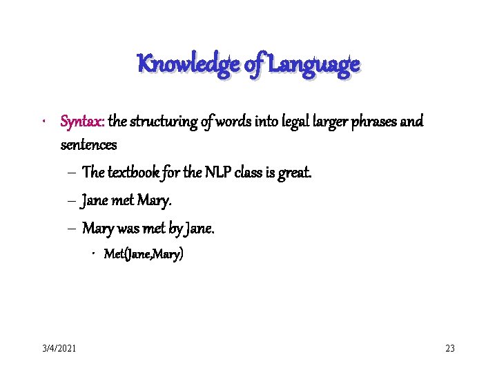 Knowledge of Language • Syntax: the structuring of words into legal larger phrases and