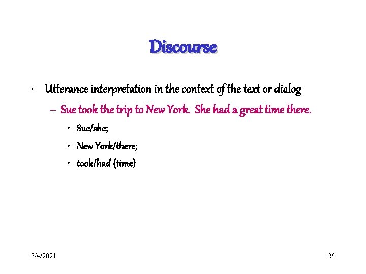 Discourse • Utterance interpretation in the context of the text or dialog – Sue
