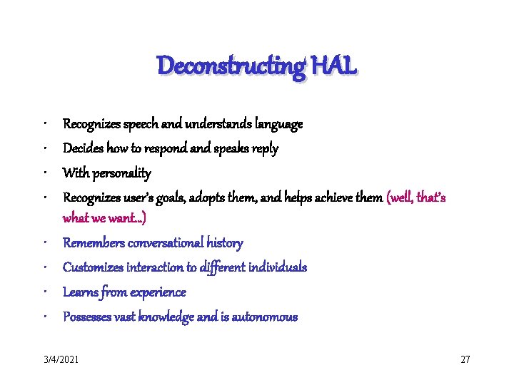 Deconstructing HAL • • Recognizes speech and understands language Decides how to respond and