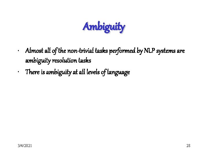 Ambiguity • Almost all of the non-trivial tasks performed by NLP systems are ambiguity