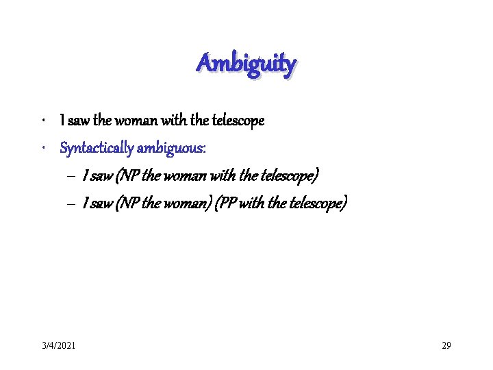 Ambiguity • I saw the woman with the telescope • Syntactically ambiguous: – I