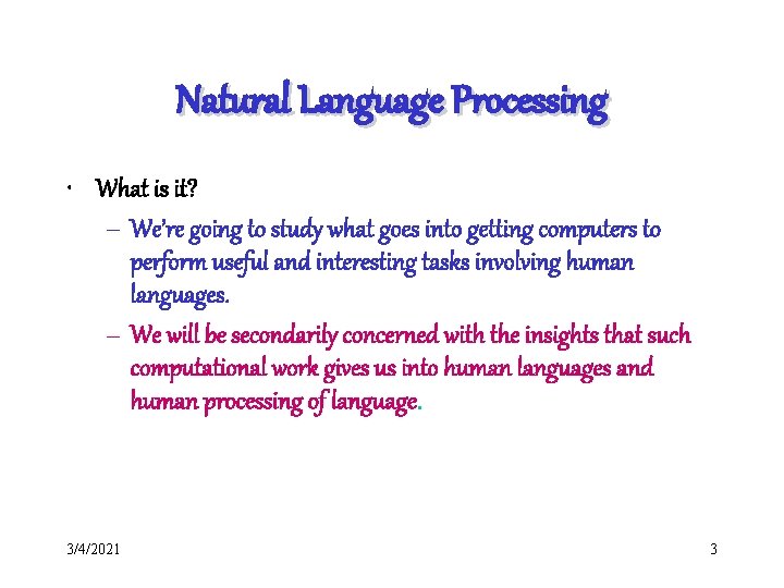 Natural Language Processing • What is it? – We’re going to study what goes