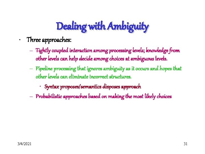 Dealing with Ambiguity • Three approaches: – Tightly coupled interaction among processing levels; knowledge