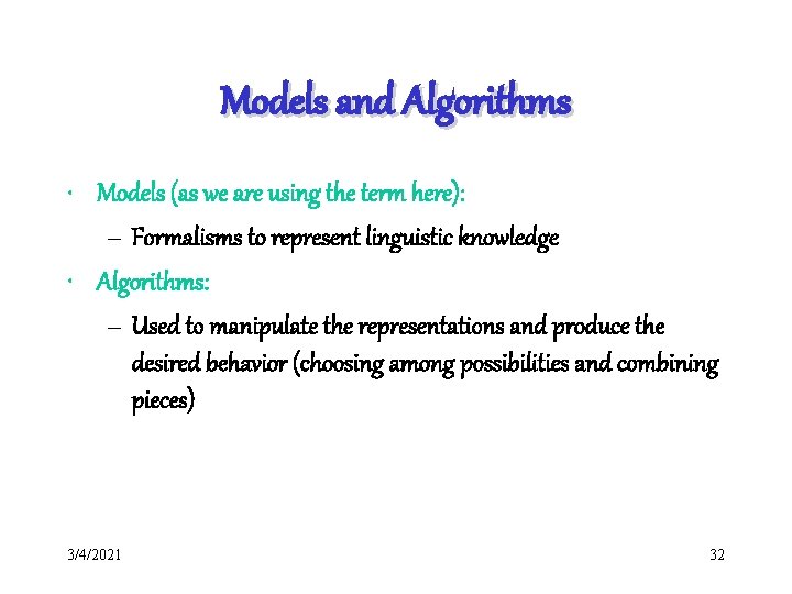 Models and Algorithms • Models (as we are using the term here): – Formalisms