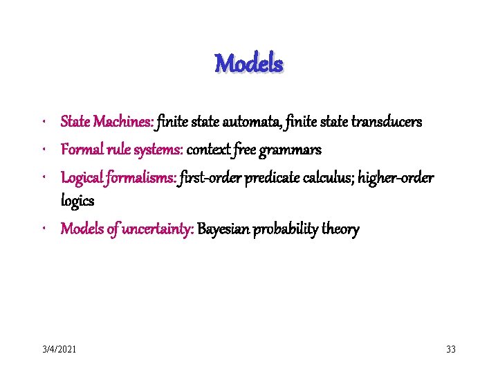 Models • State Machines: finite state automata, finite state transducers • Formal rule systems: