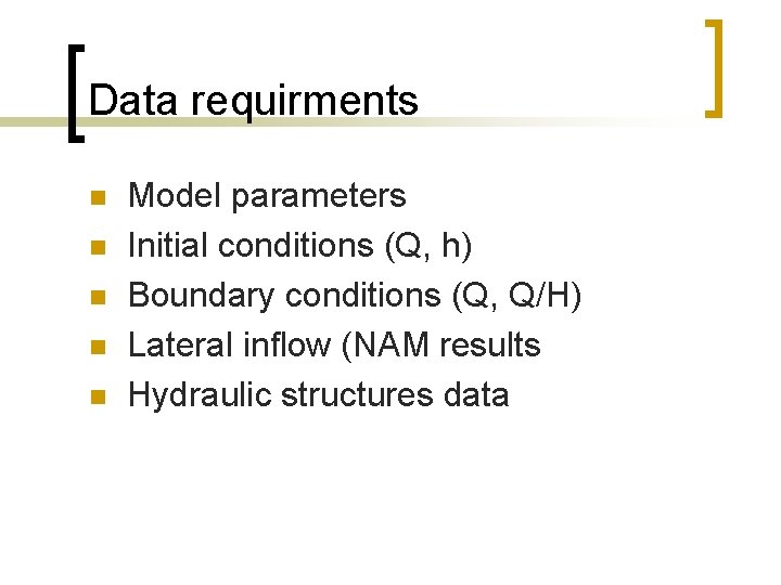 Data requirments n n n Model parameters Initial conditions (Q, h) Boundary conditions (Q,