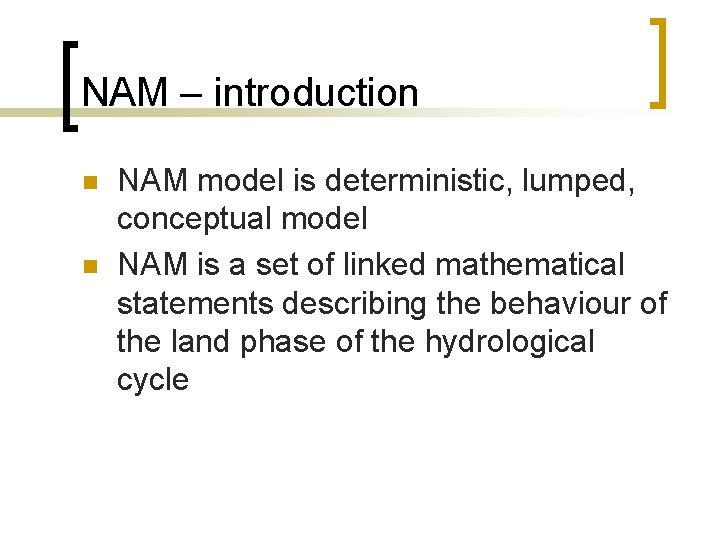 NAM – introduction n n NAM model is deterministic, lumped, conceptual model NAM is