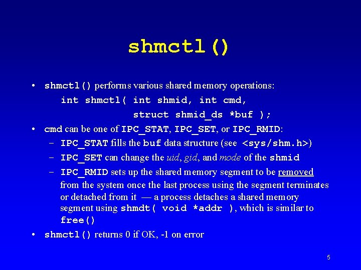 shmctl() • shmctl() performs various shared memory operations: int shmctl( int shmid, int cmd,