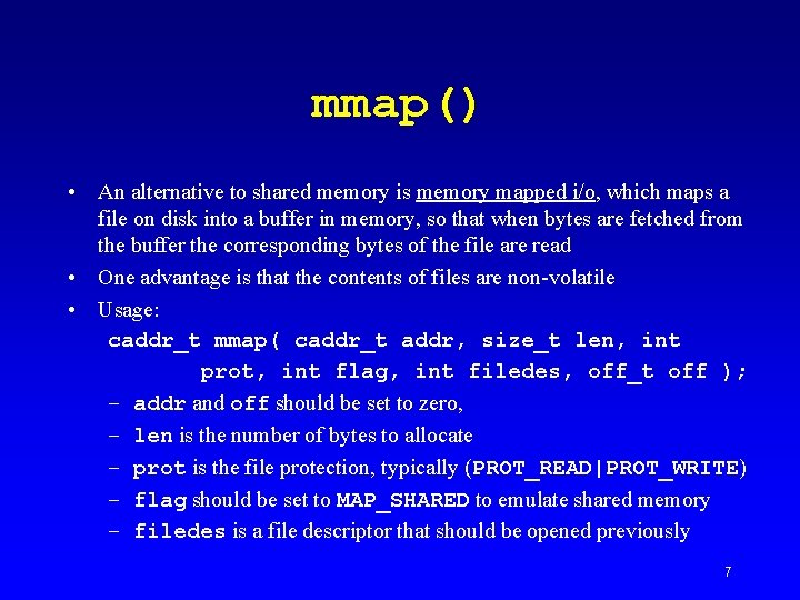 mmap() • An alternative to shared memory is memory mapped i/o, which maps a