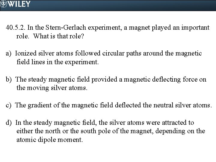 40. 5. 2. In the Stern-Gerlach experiment, a magnet played an important role. What