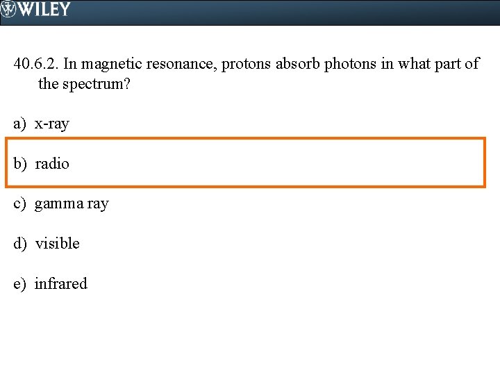 40. 6. 2. In magnetic resonance, protons absorb photons in what part of the