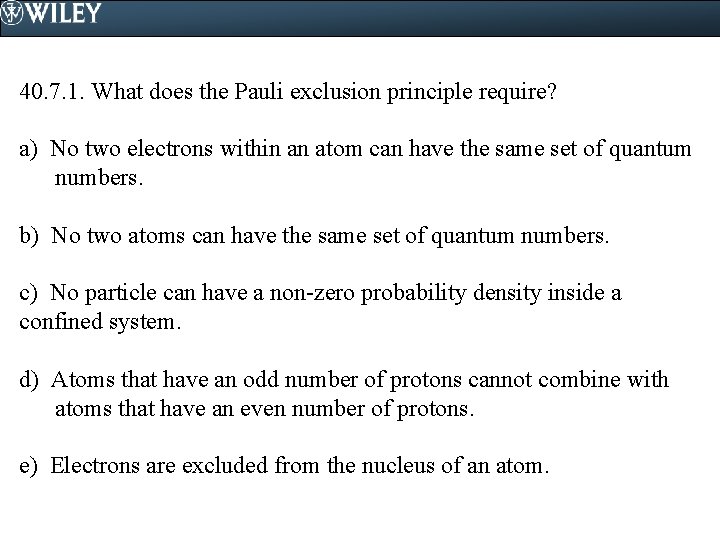 40. 7. 1. What does the Pauli exclusion principle require? a) No two electrons