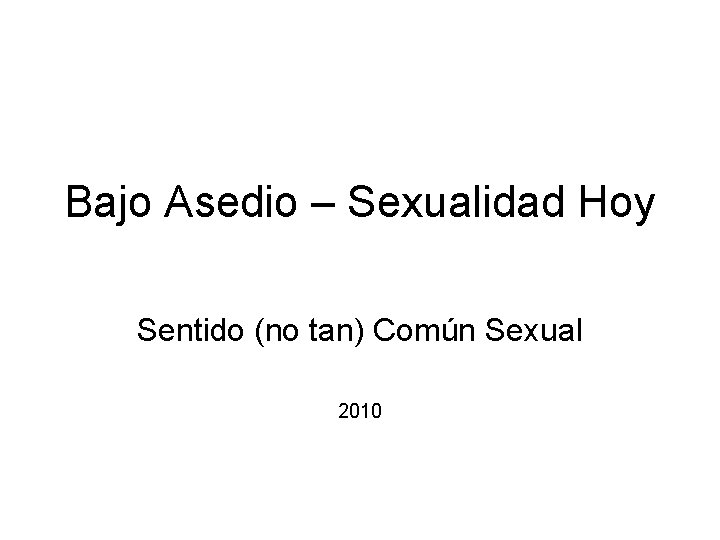 Bajo Asedio – Sexualidad Hoy Sentido (no tan) Común Sexual 2010 