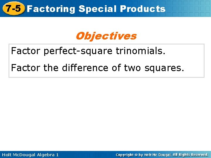 7 -5 Factoring Special Products Objectives Factor perfect-square trinomials. Factor the difference of two