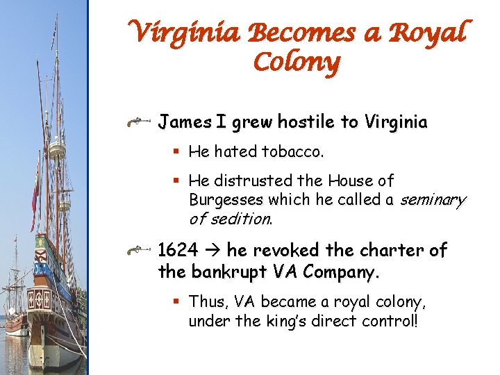 Virginia Becomes a Royal Colony James I grew hostile to Virginia § He hated