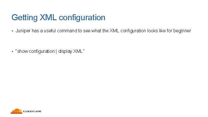 Getting XML configuration • Juniper has a useful command to see what the XML