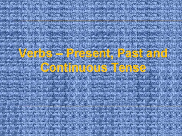 Verbs – Present, Past and Continuous Tense 