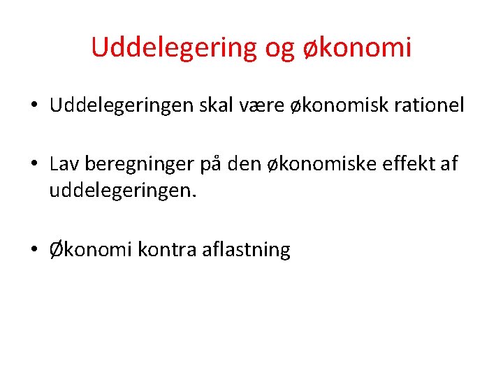 Uddelegering og økonomi • Uddelegeringen skal være økonomisk rationel • Lav beregninger på den