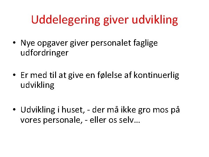 Uddelegering giver udvikling • Nye opgaver giver personalet faglige udfordringer • Er med til