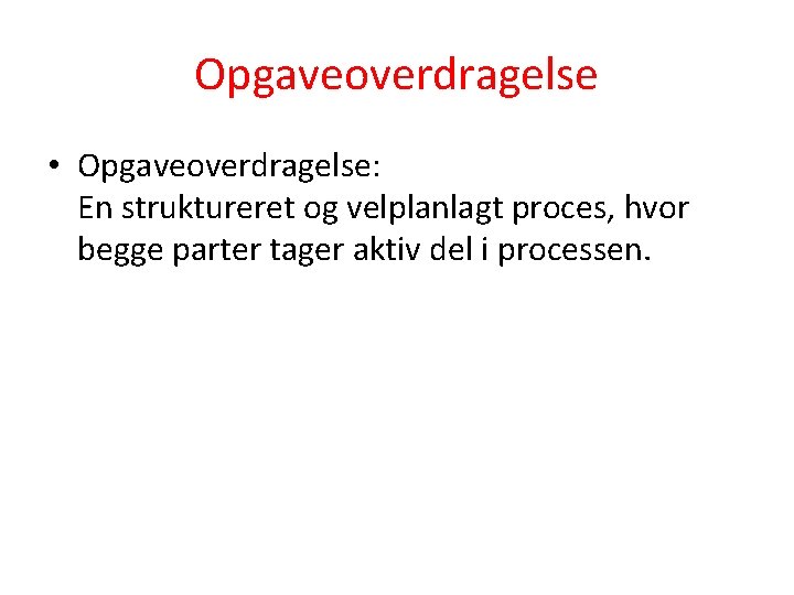 Opgaveoverdragelse • Opgaveoverdragelse: En struktureret og velplanlagt proces, hvor begge parter tager aktiv del