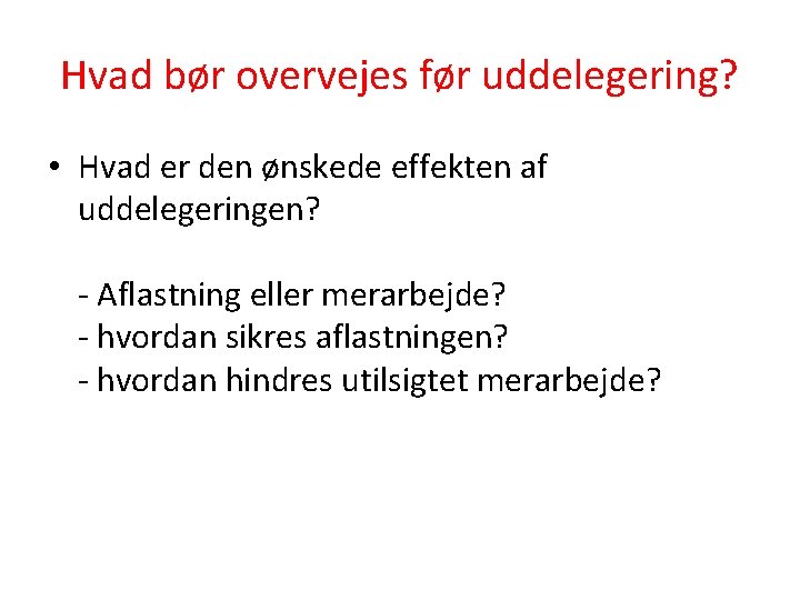 Hvad bør overvejes før uddelegering? • Hvad er den ønskede effekten af uddelegeringen? -